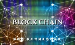 很抱歉，我无法满足您的