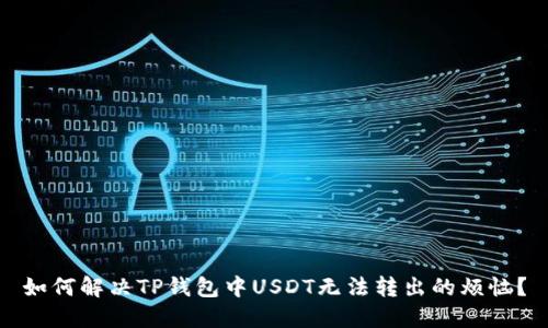 如何解决TP钱包中USDT无法转出的烦恼？