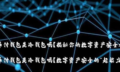易币付钱包是冷钱包吗？揭秘你的数字资产安全之道

易币付钱包是冷钱包吗？数字资产安全的“超能力”