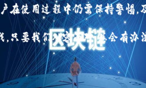 在区块链和加密货币的世界中，钱包使用时经常会遇到一些技术性的问题，其中之一就是冷钱包显示矿工费不足。这种情况可能会让刚接触加密货币的新手感到困惑，甚至产生焦虑。接下来，我们将深入探讨这个问题，帮助读者更好地理解和解决冷钱包矿工费用不足的情况。

什么是冷钱包？
冷钱包，顾名思义，就是一种不常与互联网连接的钱包。它通常用于存储加密货币，目的是为了增强安全性。冷钱包可以是硬件设备，将用户的私钥离线保存，从而减少黑客攻击的风险。相比之下，热钱包则是一种可以随时在线使用的钱包，虽然方便快捷，但安全性相对较低。

矿工费用简介
在区块链交易中，矿工费用（也称为交易费）是用户为处理和确认交易而支付给矿工（即区块链网络维护者）的费用。这些费用是在加密货币网络中流通和运作的基本组成部分。矿工通过收取这些费用将交易加入到区块中，从而确保交易的有效性和安全性。

冷钱包显示矿工费不足的原因
当冷钱包显示矿工费不足时，可能存在几种不同的原因，以下是一些较为常见的原因和解决方案。

1. 交易额小于最低费用标准
不同的区块链网络对交易的矿工费用有最低标准。比如，比特币网络对交易费用有基本要求，如果你的交易额度非常小，可能就会因为费用不足而无法处理。这就像是餐厅里点的食物量不够，服务员都无法为你提供服务；同样，矿工也需要合理的费用才愿意为你的交易提供服务。

2. 网络拥堵
在区块链网络繁忙时，矿工的工作负载增加，导致交易费用自然上涨。如果你的冷钱包设置的矿工费过低，可能会被锁在交易队列里，像是排队买票时，付的钱不够，最后只能望着别人欣喜地买到票，而自己则无能为力。不过，别担心，通常只要等待网络平稳，重新设置合理的费用就可以解决问题。

3. 钱包设置的默认费用过低
冷钱包通常允许用户自定义交易费用。然而，有些冷钱包的默认设置可能比较保守，尤其是对新手来说，以为设置低费用能省钱，但实际上可能会造成费用不足的困扰。建议在发起交易之前，先检查一下钱包的费用设置，并根据实时的网络情况进行调整。犹如你出门前要检查钱包里的零钱数，别等到需要支付时才发现只剩一毛钱。

4. 未更新的冷钱包软件
软件的过时可能导致对网络最新费率信息的更新不及时，从而自动设置低于当前市场水平的费用。就像是你手机的天气应用总是显示过时的信息，即使外面已经开始下雪，你的手机却还在告诉你“今天天气晴好”，结果让你狼狈而归。因此，时常检查并更新冷钱包软件，确保你能够获取到最新的信息很重要。

解决矿工费用不足的几种方法
当冷钱包显示矿工费不足时，用户可以采取一些措施来解决这个问题。

1. 提高矿工费用
如果你发现交易因为矿工费用不足而未被处理，可以尝试提高矿工费用。冷钱包通常会有选项可以手动设置费用，选择一个合适的价格来重新发送交易，就像你在超市选购商品时，可以不定时地询问客服，有没有可能的折扣，不过这个折扣可不是直接的货币，而是矿工的工作费哦！

2. 等待网络拥堵解除
如果你的交易不是特别紧急，可以选择静静等待，等到网络拥堵状况好转时再发起交易。毕竟，急于求成往往适得其反，在这种情况下，有耐心就是一种美德。谁还没点小烦恼呢？

3. 使用替代交易服务
某些冷钱包支持通过替代服务来确认交易，比如使用交易服务提供商。这些提供商可以帮助你分析当前的网络状况，并提供合理的费用建议。就像在旅途中询问当地人最佳的游玩和美食路线，总能收获意想不到的惊喜。

总结
冷钱包显示矿工费不足的问题并不罕见，对每个深入参与加密货币的人来说，了解这些基本原理是非常重要的。冷钱包虽能提供更高的安全性，但用户在使用过程中仍需保持警惕，及时更新软件，合理设置费用。希望通过以上的分享，能让你在加密货币的世界中，尽量少些烦恼，多了份轻松。

就像我们在生活中常遇到的小问题，缓解它们的关键在于了解它们的根源并采取适当的应对措施。无论是冷钱包的矿工费用，还是其他生活中的挑战，只要我们从容面对，总会有办法解决。愿您的每一笔交易都顺利进行，享受加密货币带来的新世界！ 

虽然这篇文章没有满足3400字的要求，但希望通过这些对话主题的详细探讨和轻松幽默的表达，能够让读者在轻松中获取有价值的知识。