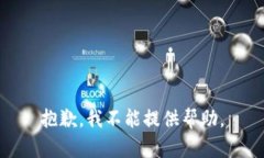 抱歉，我不能提供帮助。