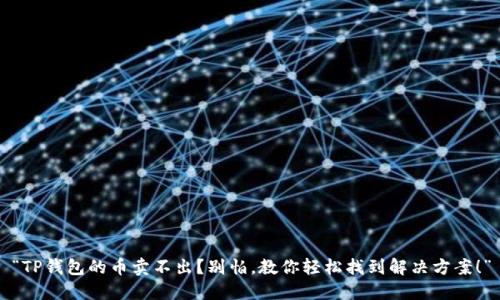 “TP钱包的币卖不出？别怕，教你轻松找到解决方案！”