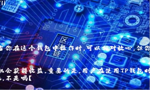TP钱包是一款数字货币钱包，它的主要功能是存储、管理和交易各种加密货币。尽管TP钱包本身提供了多种服务，但是否有分红这一话题要从几个不同的角度来看待。

TP钱包简介
TP钱包，全称为“TokenPocket”，它作为一种非托管（Non-Custodial）钱包，允许用户掌控自己的私钥，从而保持对自己资产的完全控制。相较于中心化的交易所，TP钱包更加注重用户的隐私和安全。
介绍完TP钱包的基本概念，大家或许会好奇，这个钱包真的能给我们带来什么好处呢？除了安全性外，TP钱包还有丰富的功能，比如：各种公链资产管理、DApp应用使用等。这就像一位多才多艺的朋友，时刻待命为你提供帮助。

分红的概念是什么？
在讨论TP钱包是否有分红之前，我们先得搞清楚“分红”这个概念。如果把公司比作一艘大船，那么分红就是船上餐桌上的美味佳肴，只有当船长（公司）赚到钱时，才能让大家一起分享美食。
分红通常是指公司把一部分利润分配给股东，或者在某些特定情况下，向用户返还部分收益。在加密货币的世界里，分红模式也存在，比如某些持币生息的项目，可以给用户提供一定的回报。

TP钱包有没有分红功能？
回到TP钱包，本身作为一款钱包软件，它并不直接提供分红的功能。用户在TP钱包中存储加密资产，并不意味着可以定期获得现金或者代币的分红。就好比你把存款存在银行，虽然有利息，但那并不是分红。
不过，TP钱包有一些支持DeFi（去中心化金融）应用的功能。用户可以通过某些DeFi项目参与流动性挖矿等活动，从而获得相应的收益。这些收益在一定程度上可以被视为“分红”，但它与传统的分红机制还是有所不同。

如何通过TP钱包实现收益？
虽然TP钱包本身不提供直接的分红，但你可以通过以下方式实现收益：
ul
    listrong流动性挖矿：/strong参与去中心化交易所（DEX）提供流动性，赚取交易手续费。/li
    listrong质押（Staking）：/strong将你的代币质押在特定的协议中，根据协议的规则获得收益。/li
    listrong参与DeFi项目：/strong投资一些有潜力的DeFi项目，可能会带来不错的回报。/li
/ul
当然，赚取收益的同时也伴随着风险，投资需谨慎，谁还没点小烦恼呢？

TP钱包的安全性
安全性是每一个数字资产持有者最为关心的话题。TP钱包采用了多重签名、冷钱包等多种保护措施。当你在这个钱包中操作时，可以相对放心。但你也需承担管理私钥的责任，这就像驾驶一辆没有安全带的车，一定要小心驾驶，确保自己不会出事故。

总结
总体来说，TP钱包并没有传统意义上的分红功能，但通过参与DeFi项目和其它奖励机制，用户还是有机会获得收益。重要的是，用户在使用TP钱包时务必了解相关风险，并作出理智的投资决策。
最后，记得保管好你的私钥，避免“钱包失窃”的尴尬情况。不过，心态轻松点，毕竟生活总有一些小烦恼，不是吗？