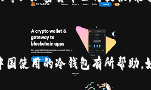 冷钱包是加密货币持有者用于安全存储其数字资产的一种方法。与热钱包（即在线钱包）不同，冷钱包不连接互联网，因此更不容易受到黑客攻击和其他安全威胁。对于中国的加密货币用户来说，有几种类型的冷钱包可供选择。以下是一些常见的冷钱包选项：

### 1. 硬件钱包
硬件钱包是最受欢迎的冷钱包之一。这些是专门设计的设备，可以安全存储加密货币私钥，并且通常具有较高的安全性，如密码保护和双重认证。常见的硬件钱包品牌包括：

- **Ledger Nano S/X**：这两种硬件钱包相对容易获取，并支持多种加密货币。
- **Trezor**：另一款流行的硬件钱包，以其安全性和用户友好性著称。
  
这些设备能够离线存储你的私钥，使其非常安全，所以即便网络上发生恶性攻击，你的资产依旧安全。

### 2. 冷存储纸钱包
纸钱包是另一种冷存储选项，用户可以将其加密货币的私钥和公钥打印在纸上。纸钱包的安全性很高，因为它没有电子组件。因此，它不会受到黑客入侵的威胁。但纸钱包需小心保存，避免物理损坏或丢失。纸钱包的生成需要在没有联网的环境下进行，以确保私钥的安全。

### 3. 离线电脑
许多人选择使用完全离线的计算机来存储他们的加密货币。这台电脑在不连接网络的情况下生成地址和私钥，用户可以通过外部存储（如USB闪存驱动器）将其转移。虽然设置过程比其他冷钱包复杂，但它能大大降低被黑客攻击的风险。

### 4. 专业冷存储服务
在中国市场上，也涌现出一些专业的冷存储服务，提供企业和个人用户使用。这些服务通常由具有良好声誉的金融机构或专业加密货币公司提供，能够确保资产的安全性。这些服务可能涉及到多重签名和分布式存储等先进的安全技术。

---

在中国，因应监管政策与市场需求，选择和使用冷钱包时需要高度关注法律风险与安全措施。希望上述信息能对你了解中国使用的冷钱包有所帮助。如果你有更多特定问题，欢迎提问！