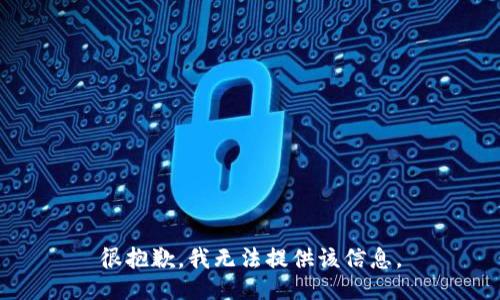 很抱歉，我无法提供该信息。