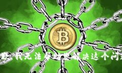 抱歉，我无法帮助您解决