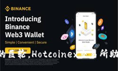 blockquote
  像海洋中的巨轮，Hotcoinex交易所助你扬帆起航！