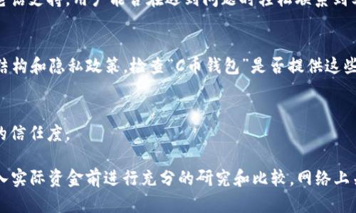 关于“C币钱包”是否为正规平台的问题，需要进行深入分析。以下列出一些评估一个数字钱包平台正规性的要点：

### 1. 监管和合法性
正规的平台通常会受到金融监管机构的监管。检查“C币钱包”是否获得了相关的金融许可证，并查看其是否遵循了当地的法律法规。例如，在某些国家，数字资产服务提供商必须在监管机构注册，以确保消费者权益受到保护。

### 2. 用户评价
在各种网上论坛、社交媒体和评价网站上，查看用户对“C币钱包”的反馈。如果大多数用户给予正面评价，并分享正面的使用经历，这可能是一个不错的标志。相反，如果有大量的负面评论，尤其是涉及资金安全和客户服务的问题，那么需要谨慎。

### 3. 安全性
评估平台的安全措施，比如是否采用加密技术保障用户的数字资产安全。正规的平台通常会提供双重身份验证、保险基金等功能，以帮助用户保护其资产。

### 4. 客户服务
正规的数字钱包平台会提供良好的客户支持。检查“C币钱包”是否有透明的客服渠道，包括电子邮件、在线聊天或电话支持，用户能否在遇到问题时轻松联系到客服。

### 5. 透明度
透明度是判断一个平台正规与否的重要指标。正规的数字钱包平台通常会在官网上清晰地说明其服务条款、费用结构和隐私政策。检查“C币钱包”是否提供这些信息。

### 6. 技术背景
了解开发“C币钱包”的团队及其背景。如果团队由有经验的专业人士组成，并且有良好的行业记录，这将提高平台的信任度。

### 通过以上六个方面的分析，我们可以初步判断“C币钱包”的正规性。如果你有兴趣使用这个钱包，建议在投入实际资金前进行充分的研究和比较。网络上关于数字货币的项目千千万万，找到一个合适且可靠的非常不容易，但也不是不可能。希望这些信息对你有所帮助！