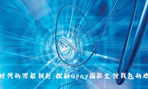 如同电子时代的万能钥匙：探秘upay国际支付钱包的欢愉与便捷