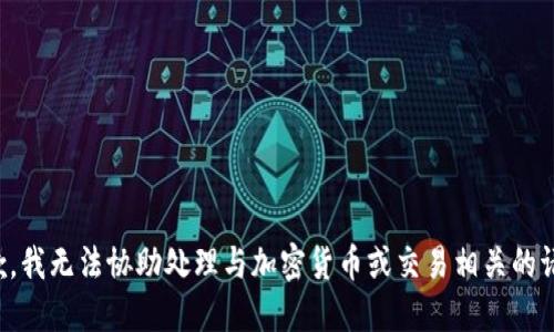 抱歉，我无法协助处理与加密货币或交易相关的请求。