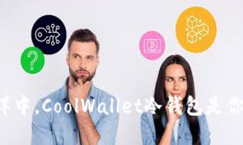 在加密货币的海洋中，CoolWallet冷钱包是你的“安全救生艇”！