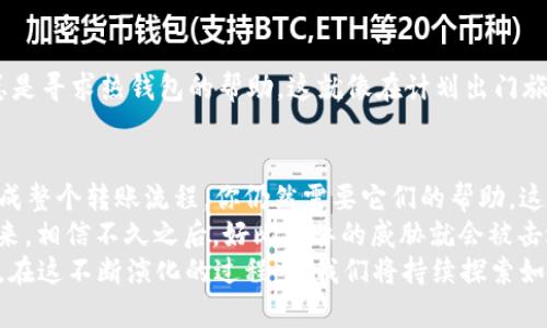   冷钱包转账就像写信投递，真需要走网路吗？ / 

 guanjianci 冷钱包, 转账, 加密货币, 互联网 /guanjianci 

冷钱包与热钱包的区别
在讨论冷钱包转账的联网需求之前，我们有必要先了解一下什么是冷钱包和热钱包。冷钱包，顾名思义，是一种不常连接互联网的储存方式，就好比你把钱存进了一个安全的保险箱，而热钱包则是你口袋里的现金，随时可以用。
冷钱包一般是指硬件钱包或者纸钱包，它们的设计目的是为了给用户提供一个安全、离线的存储方案。由于冷钱包不常连接网络，因此它们能够有效防止黑客攻击和网络盗窃。这就像你把家的钥匙放在外面，随时有人都能进来。

冷钱包转账的过程
当你决定通过冷钱包转账时，首先要理解这个过程就像写情书一样，从你的心里走到对方的手里，当然，中间也有一些步骤需要遵循。
1. **连接热钱包**：在进行转账时，冷钱包通常需要与你的热钱包连接，热钱包将会处理与网络的交互，因此在这个环节，你确实需要联网。
2. **生成转账**：在热钱包中产生钱包地址，确认转账金额，就像写信时标明收信人和内容。
3. **签名和广播**：一旦你在热钱包生成了转账指令，这条指令需要使用冷钱包的密钥进行“签名”。这一步骤就好比在情书上签名，确保这封信是属于你的。
4. **转账确认**：然后，热钱包将这条经过签名的指令发送到区块链网络，等待确认。此时，你的冷钱包并不需要联网，转账请求只是通过热钱包进行的，正所谓“离线的我，在线的你。”

冷钱包转账一定需要联网吗？
为了让答案更加明确，我们要分清楚“冷钱包转账需要直播还是只需小传递”的问题。冷钱包本身确实不需要联网，但在转账的过程中，你必须通过热钱包与区块链进行互动，因此，在转账过程中，至少需要短暂地连接网络。
就好比你需要把写好的情书交给邮局，而邮局也正是热钱包。冷钱包相当于你把信写好并保存在家里，邮局则将信送到目的地。

安全性与便利性的权衡
谁还没点小烦恼呢？在加密货币的世界里，安全与便利始终是一对冤家。冷钱包虽然给你带来了安全，但在转账时却需要总是寻求热钱包的帮助。这就像在计划出门旅行时，虽然你想待在家里，但无奈不同的地方都要租车，连衣服都要带上。因此，如何在安全与便利之间取得平衡非常重要。

总结与未来展望
总结一下，冷钱包在进行转账的时候的确需要依赖热钱包与互联网的联动。尽管理论上我们说冷钱包不需要网络，但要完成整个转账流程，你仍然需要它们的帮助。这一切的过程就像你在幽暗的隧道中摸索行进，当然总要有那一束光线为你指路，这就是热钱包的独特光芒。
如果未来有一天，技术能让冷钱包独立于网络完成转账，那么或许我们能大喊一声“终于可以自由自在啦！”面对这样的未来，相信不久之后，好比猛兽的威胁就会被击退，人人都能安全地在加密世界中畅游，尽情享受加密货币的乐趣。 
不过，正如人生的智慧所言，美好的事情总是需要时间来酝酿，冷钱包和热钱包的结合也将是一个不断改进和演化的过程。在这不断演化的过程中，我们将持续探索如何更安全、有效地进行加密转账，同时保持人性化与趣味性共存。