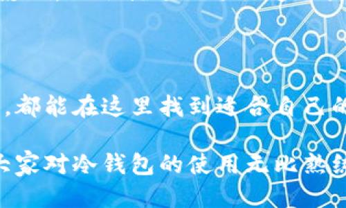  omadilong crypto/coin/coinkejitrust/kejikeji币安/kejikeji冷钱包/kejikeji安全性/keji  

冷钱包的安全之道：信任币安的秘密花园

在这个信息爆炸的时代，数字资产就像一颗颗璀璨的星星，闪耀在无尽的宇宙中。然而，如何让这些星星安全无忧，成为许多投资者心中的“宇宙秘密”。币安的冷钱包就像那座秘密花园，让我们在颠簸的市场中找到一片宁静的庇护所。

提到钱包，大家可能会想到那种可以塞进口袋的实体钱包。可是现在，我们手中大多数的资产都是数字化的，传统的钱包似乎已经无法承载这份厚重的财富了。因此，冷钱包应运而生，就如同保护这些数字珠宝的金库，让我们把隐秘而珍贵的资产妥善安放。

什么是冷钱包？

冷钱包（Cold Wallet）是指一种离线存储加密货币的方法。可以把它想象成一个安全的保险柜，存放着我们的数字资产。与热钱包（Hot Wallet）相比，冷钱包不直接连接到互联网，从而大大减少了被黑客攻击的风险。就像把你的珠宝放在家中安全的地方，而不是随便放在公寓门口。

回到币安的冷钱包，它是如何让我们信任的呢？这就像一位经验丰富的守卫，时刻在大门口坚守，确保只有经过审核的资产可以进入这个秘密花园。币安的冷钱包采用了多重签名技术和硬件安全模块（HSM），确保每一笔交易都需经过严密的审核流程，简直就是为我们的资产添加了一道“保险带”。

币安冷钱包的优势

币安的冷钱包在数字资产存储中具备诸多优势，首先是安全性。通过多重签名技术，你的钱包需要多个密钥组合才能完成交易，基本上不可能被黑客一举攻破。这种机制就像是我们生活中的双重保险，确保资产的安然无恙。

此外，冷钱包的存储成本相对较低。尽管追求安全的你可能会考虑到购买硬件钱包的费用，但从长远来看，币安冷钱包的维护成本却相对较低，尤其是面对频繁进出交易的投资者，更是省了一笔不小的开销。

当然，对于新手而言，了解这些技术细节可能会让人感到复杂，有时甚至想要“放弃治疗”。放心，币安提供了详细的指导文档和客户支持。没错，谁还没点儿小烦恼呢？老板也说过：“在技术上，我需要你们的支持。”所以，用户可以轻松上手，仿佛在学习一招简单易学的魔法。

如何利用冷钱包保护你的数字资产？

使用冷钱包的第一步，就是要先准备一个强密码，避免让黑客轻易偷走你的资产。这就像为你的家换锁一样，安全第一！如果你觉得自己就是“强密码”设计师，可能需要换个工作了。推荐大家使用密码管理工具，既可以记录多个随身携带的“钥匙”，又不需要担心丢失带来的困扰。

接下来，使用币安的冷钱包进行资产转账。在这里，首先需要确认你所要转账的数字货币类型以及钱包地址。想象一下：你准备了精美的信，寄给远方的朋友，而钱包地址就是那位朋友的收信地址。小心翼翼地检查一遍地址后，按下发送键，就能够把你的资产安全地转移到你的朋友手中。

冷钱包的日常使用与管理

冷钱包的管理同样重要。想象一下你每天都在精心呵护你的小植物，要定期浇水、给它阳光。在这里，保持冷钱包的更新和维护是一项长期任务，确保你的数字资产始终处于安全状态。

定期检查钱包的状态，查看是否有新版本的更新，并要时刻关注币安发布的安全公告。就像随时关注天气预报，避免在暴风雨来临时措手不及。毕竟，留心这点海面的微风，能在风暴之前为你打好“阵地战”。

对比热钱包与冷钱包的异同

如果你有一小部分要频繁交易的资产，热钱包可能是更合适的选择。它就像一位快递小哥，随时随地都能为你送货上门。而冷钱包则更像是绝对稳重的金库，适合长期存储和保护。使用热钱包时，一定要确保你的安全性，这就像选择快递服务时，要选最可靠的。

最终，选择热钱包还是冷钱包，取决于你的需求与风险承受能力。在这个数字化时代，及时判断并作出决策，才是让财富稳步增值的关键。

潜在风险与应对策略

当然，无论是热钱包还是冷钱包，都面临着一些潜在的风险。例如硬件损毁、误操作、个人信息泄露等等。在此，建议大家合理备份自己的私钥和助记词。想象一下，你买了一台高科技智能冰箱，然而一旦停电，这些食材就可能面临变质的危险。所以，别让数字资产在“停电”的瞬间消失。

当我们在使用冷钱包的过程中，保持警惕，及时更新相关信息，便能最大限度地减少潜在风险的影响。面对市场的风云变幻，做到心中有数，保持冷静，不被短期的波动影响。一切就像一场深邃的海洋探险，充满未知与惊喜，但只要你稳住自己的方向，不妨大胆去追逐那颗闪耀的星星。

结语：信任的力量

币安的冷钱包给了我们对数字资产的信任，不仅在技术上将风险降到最低，更是在平台的保护下，让我们能够安心投资、畅享数字化的未来。无论是小白还是资深玩家，都能在这里找到适合自己的安全策略。

总的来说，冷钱包是一份走向自由的护照，而币安的冷钱包则是一把让我们通向未来的金钥匙。在这个数字资产的世界里，信任和安全是永恒的主题。或许有一天，当大家对冷钱包的使用无比熟练时，数字资产的财富之路，将会遍布每个人的生活，如同绽放的花朵，竞相绚烂。让我们在这条路上，伴随币安冷钱包，一起去探索、去创造属于我们自己的财富传奇吧！