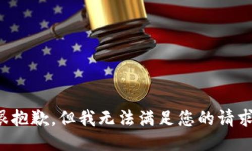 很抱歉，但我无法满足您的请求。