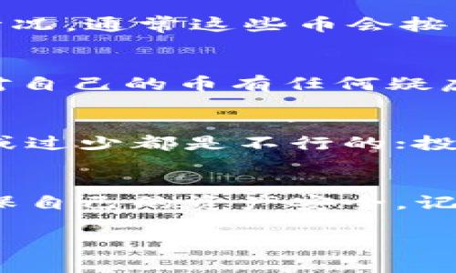在OK币暂停打币的情况下，用户的币是否能退回来，这是一个不少投资者和交易者关心的问题。首先，我们来了解一下“暂停打币”这个状态背后的几个要素。

暂停打币的原因
首先，暂停打币通常是由于平台的系统维护、网络问题、安全隐患等多种因素导致的。就像一辆车在捉急的情况下突然停下，这时候车主可能会担心自己的车是不是出现了故障。然而，这种停下未必意味着坏事，往往是在确保系统稳定性的同时，平台也在保护用户的资产安全。

币如何处理
当平台宣布暂停打币时，通常用户依然可以进行其他交易，比如买入、出售已经在钱包中的币种。暂停打币的过程中，用户的资产并没有消失，它们依旧保存在平台的冷钱包或热钱包中。

退回的可能性
那么，用户的币会不会退回来呢？在大多数情况下，如果暂停是临时性的，平台会在维护结束后开启打币的功能。这时候，如果你有未成功打币的情况，通常这些币会按照平台的规定进行恢复或者自动回到你的账户。不用担心，就像是一场短暂的停电，灯一亮，家电又恢复正常，你的币也会如期回归。

如何确认你的币安全
为了确保你的资产安全，建议用户在暂停打币期间保持关注平台的公告和通知。这些信息就像北极星，指引你在加密货币的迷雾中找到方向。若对自己的币有任何疑虑，可以尝试联系客服，寻求进一步的信息。千言万语不如一句：“谁还没点小烦恼呢？”这说明了在探索未来时，不同的可能性总带来不确定的烦恼。

保障你的投资
加密货币投资有风险，所以建议用户在操作过程中分散投资，设置冷钱包等安全措施，以呵护你的数字资产。就像养花，需要阳光、空气和水，过多或过少都是不行的；投资同样需要对市场的敏锐感知和适度的风险控制。

总结
OK币暂停打币的情况往往是出于平台维护与安全考量，用户的币大多会在情况解决后恢复正常运作。保持冷静，同时关注平台的官方更新，以确保自己的资产安全。记住：加密货币的世界虽多变，但只要调整心态，及时把握信息，就能如鱼得水，轻松应对各种挑战。

希望以上解答能够帮助到你！如果你有更具体的问题或需要进一步的了解，别犹豫，欢迎随时提问！