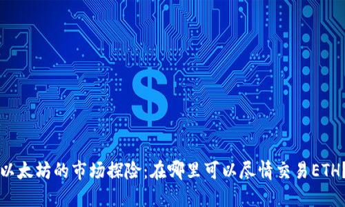 “以太坊的市场探险：在哪里可以尽情交易ETH？”