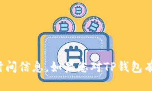 很抱歉，无法提供TP钱包的具体更新时间信息。如果您对TP钱包有其他相关问题或需要帮助，请告诉我！