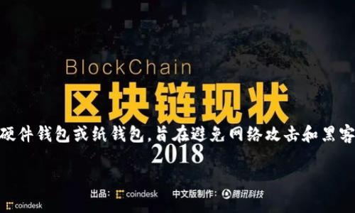 币汇并不是一个典型的冷钱包。冷钱包通常是指完全离线保存加密货币的设备，如硬件钱包或纸钱包，旨在避免网络攻击和黑客入侵。相比之下，币汇通常是在线平台，它可能提供热钱包服务，可以随时进行交易。

如果你需要更具体的信息或者深入讨论相关内容，请告诉我！