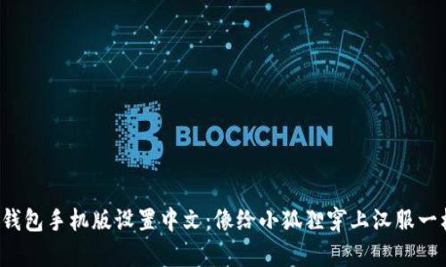 : 小狐狸钱包手机版设置中文：像给小狐狸穿上汉服一样的简单!