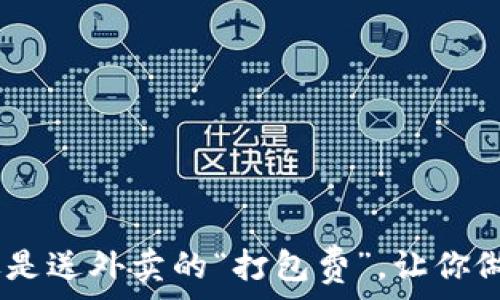   
冷钱包转出手续费：像是送外卖的“打包费”，让你做好每一笔交易的准备