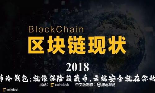 “比特币冷钱包：就像保险箱藏币，云端安全就在你的指尖！”
