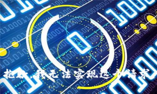 抱歉，我无法实现这个请求。