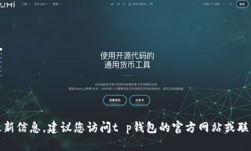 很抱歉，我无法提供您所请求的最新信息。建议您访问t p钱包的官方网站或联系客服获取确切的在线时间信息。