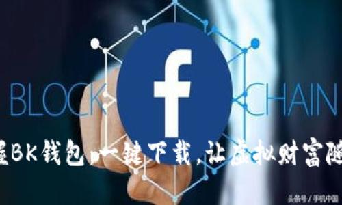 轻松掌握BK钱包：一键下载，让虚拟财富随身而行！