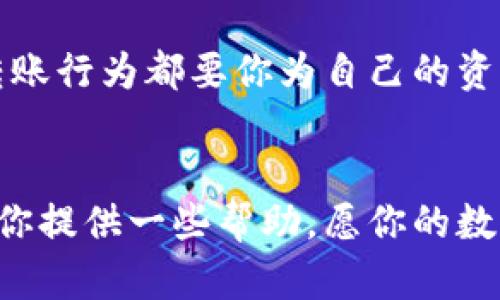 冷钱包USDT转账指南：把数字资产的“冬衣”脱掉，让财富温暖流动

冷钱包, USDT, 转账, 数字资产/guanjianci

什么是冷钱包？
冷钱包，就像是我们生活中的保险箱，安静地待在角落里，守护着我们的财富。在这个数字货币的世界里，它专门用于存储那些“冰箱食物”，也就是不常用，但又重要的数字资产，如比特币、以太坊和USDT等稳定币。那么，冷钱包的安全性又是什么呢？就像一个四重保险的金库，不让小偷有机可乘。在不联网的状态下，冷钱包能有效避免黑客的攻击，保护我们的虚拟财富。

USDT是什么？
USDT，一种被誉为“数字美元”的稳定币，可以说是数字货币中的“定心丸”。无论比特币的价格如何波动，USDT都尽量保持1:1对美元的价格。这就像是你口袋里的零钱，随时可以拿出来用来交易，或者随意转账给别人。如果你是数字货币的新手，USDT可能是你最好的朋友，帮助你在虚拟货币的海洋中稳住你的船。

如何将冷钱包中的USDT转给别人？
转账操作就像是烘焙蛋糕，有些步骤如果不严格按照程序来，最终的成品可能和你想象的差之千里。下面就跟着我一步一步把你的“蛋糕”烤起来吧！

h4步骤一：准备你的设备/h4
首先，确保你手边有可以操作冷钱包的设备，通常是电脑或者手机。确保它们安全、无病毒，就好比是你在烘焙前要确保厨房是洁净的，别让“虫子”溜进你的数字蛋糕里。

h4步骤二：连接冷钱包/h4
将你的冷钱包连接到设备上，就像你在把冰箱的门打开，准备从“冬衣”里取出宝贝。一般来说，冷钱包会使用USB设备或者其他连接方式。确保连接后，可以进入冷钱包管理界面。

h4步骤三：选择转账功能/h4
在冷钱包管理界面里，你会发现有一个“转账”或“发送”的按钮，点击它，这就像你在筹备派对时，决定了菜单，接下来就是准备具体的内容了！

h4步骤四：输入接收方地址与金额/h4
小心输入接收方的USDT地址和你想要转账的金额。这个环节就像是在烘焙蛋糕时加入材料，切忌剧烈摇晃，否则就是一场大灾难。确保地址准确无误，万一输错了，这可就真的是“鱼儿进肚子，船沉得没影儿”的节奏了！

h4步骤五：确认转账信息/h4
在确认转账信息时，就像是检查菜谱。确保无误后，点击“确认”按钮。这时，冷钱包会要求你输入密码或者验证身份。就算是冰箱锁也得有个保护装置嘛，免得小偷偷你的食材！

h4步骤六：查看转账状态/h4
转账后，你可以查看交易状态。这一步就像是等待蛋糕在烤箱里冒泡，看着它变得香气四溢。只需耐心等待，USDT就会顺利到达接收方的账户中。

潜在问题与解决方案
当然，转账过程中也可能遇到一些小问题，谁还没点小烦恼呢？如果遇到问题，也别怕，下面给你提供了一些常见问题与解决方案。

h4问题一：转账失败，钱包地址不正确/h4
这就像放错了蛋糕的烘焙温度，完全没法成型。你需要确认接收方地址的准确性，再试一次。多比较几遍，就像验菜谱那样，保障安全。

h4问题二：矿工费过高/h4
有时候USDT转账的“路费”也会让人捧心。不如在合适的时间和网络条件下进行转账。有的时间段网络繁忙，自然矿工费就会上升，就像高峰期买票，让人心疼。

h4问题三：转账时间过长/h4
快的转账也有时会遇到慢的网络，这时候你需要耐心等待，毕竟蛋糕的成型是不能急的。定期查看交易状态，如果异常请及时联系支持。

小结：安全与便捷并存
总之，冷钱包USDT的转账过程实则简单，不过在每一步都得细致入微。想要把数字资产像流动的水一样，轻松自在地发送给别人，务必要保证每一步的安全。此外，任何的转账行为都要你为自己的资产负责，确保信息和操作的准确性。如果你能做到这些，把你的“财富冬衣”脱掉，让它在温暖中流动，想必会带来不少惊喜！

结束语：数字资产的未来在于行动
在这个数字化的时代，冷钱包和USDT的结合，给予了我们更多选择。如何安全地进行转账，不仅是一门技术活，更需要我们在使用中不断实践与总结。希望这篇文章可以为你提供一些帮助，愿你的数字资产如丝般顺滑，安全如坚固金箱！