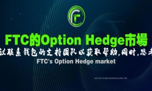 要将DCR（Decred）提现到TP钱包，您可以按照以下步骤进行操作。请注意，这些步骤可能会因为钱包版本的变化而有所不同，但基本流程通常是一致的。

### 1. 安装TP钱包
如果您还没有安装TP钱包，请前往相应的应用商店下载并安装TP钱包应用。确保您从官方渠道下载，以避免安全风险。

### 2. 创建或导入钱包
打开TP钱包，您可以选择创建一个新钱包或导入现有钱包。如果您是新用户，按照屏幕上的提示进行账户创建并备份助记词。如果您已有钱包，请输入相应的助记词以导入。

### 3. 获取DCR地址
在TP钱包中，找到“接收”或“收款”选项。选择DCR，并复制显示的DCR地址。您将需要这个地址来提取DCR。

### 4. 访问您的DCR钱包
打开您存放DCR的币圈钱包或交易所账户。这可能是您之前购买DCR的地方。在钱包或交易所中登录并导航到“提款”或“提现”选项。

### 5. 提现DCR
在提现界面，您需要执行以下操作：
- 粘贴您在TP钱包中复制的DCR地址。
- 输入要提取的DCR数量。
- 确认所有细节无误后，确认提现请求。

### 6. 等待确认
提现请求提交后，您需要等待网络确认。提取DCR通常会在几分钟到几小时之间完成，具体时间取决于网络负载和交易费用。

### 7. 验证到账
当DCR到账后，打开TP钱包查看您的余额。如果余额更新，恭喜您，提现成功！

### 注意事项
- 确保您输入的DCR地址正确，任何错误的地址都可能导致资金丢失。
- 提现时请关注网络费用和最低提现金额。
- 及时查看交易状态，确保资金及时到账。

以上就是将DCR提现到TP钱包的基本流程。如果您在提现过程中遇到任何问题，建议联系钱包的支持团队以获取帮助。同时，思考一下，谁还没点小烦恼呢？那么以上步骤应该足够清晰明了，帮助您轻松提现DCR。

希望这份指南能帮助您顺利将DCR提现到TP钱包，祝您投资顺利，钱包越来越鼓！