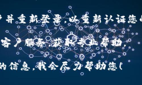 看起来您的手机在使用 T P 钱包时遇到了问题。常见的问题可能包括无法打开应用、登录失败、交易异常等。我们可以尝试以下几种方法来解决这个问题：

1. **检查网络连接**：确保您的手机连接到稳定的互联网，无论是 Wi-Fi 还是移动数据。如果网络不稳定，可能会导致应用无法正常工作。

2. **更新应用**：确保 T P 钱包是最新版本。在应用商店中查看是否有可用的更新，老版本应用可能不兼容新系统或存在已知问题。

3. **清除缓存**：有时，应用的缓存数据可能会导致问题。在手机设置中找到应用管理，选择 T P 钱包，清除缓存后再试一次。

4. **重启手机**：简单而有效的方法，许多问题可以通过重启手机来解决。

5. **重新登录账户**：如果是账户登录问题，尝试注销当前账户并重新登录，以重新认证您的身份。

6. **联系客服**：如果以上方法均无效，建议联系 T P 钱包的客户服务，获取专业帮助。

如果您还有其他具体问题或者需要进一步的帮助，请提供更多的信息，我会尽力帮助您！