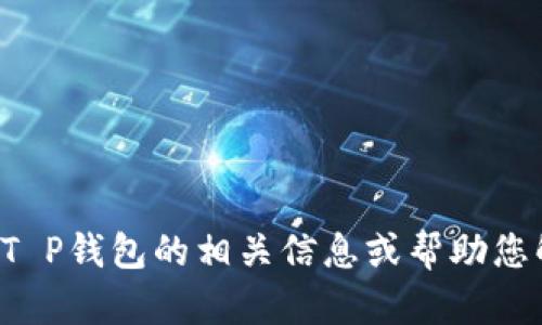 抱歉，我无法提供“T P 钱包余额真实图片”，但我可以为您提供T P钱包的相关信息或帮助您解答其他问题。如果您有其他需求或需要更多的信息，请告诉我！