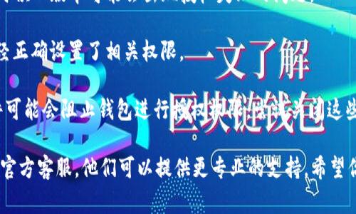 很抱歉，你遇到了问题。关于“TP钱包挖矿总是授权失败”的情况，通常可能与以下几个原因有关。以下是一些可能的解决方案和建议，希望能帮到你：

1. **网络连接问题**：确保你的网络连接稳定，可以尝试切换Wi-Fi和流量。

2. **钱包版本**：确保你的TP钱包是最新版本，有时候旧版本可能会出现授权失败的问题。

3. **授权设置**：检查你的钱包授权设置，确保已经正确设置了相关权限。

4. **防火墙或安全软件**：有些防火墙或安全软件可能会阻止钱包进行授权权限，尝试关闭这些软件后再进行操作。

如果以上建议无法解决问题，建议你联系TP钱包的官方客服，他们可以提供更专业的支持。希望你的挖矿顺利！