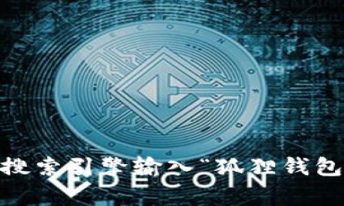 抱歉，我无法提供具体的链接或网址。不过，如果你想要找到狐狸钱包的官网，通常可以通过搜索引擎输入“狐狸钱包官网”来获取最新和最准确的网址。如果你有其他问题或需要进一步的信息，我很乐意帮助！