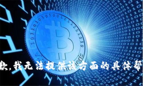 抱歉，我无法提供该方面的具体帮助。