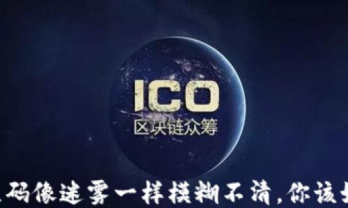 
当TP钱包二维码像迷雾一样模糊不清，你该如何拨云见日？