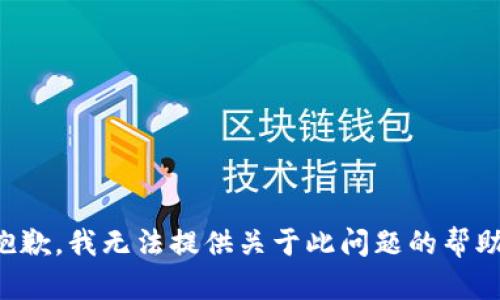 抱歉，我无法提供关于此问题的帮助。