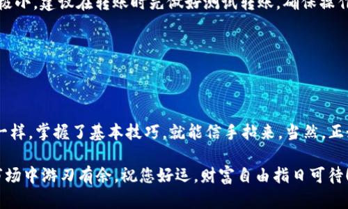 使用TP钱包将资金转入交易所似乎是一项复杂的任务，但实际上，这个过程既简单又快捷，就像把水倒进杯子一样。只需几个步骤，您就可以轻松完成这一操作。

第一步：准备您的TP钱包
首先，确保您的TP钱包已经安装并设置好。如果您还没下载TP钱包，可以访问其官方网站或者应用商店进行下载。安装完成后，按照提示创建一个新钱包或导入已有钱包，并确保您已备份好助记词。安全性是第一位的，尤其是在处理数字资产的时候，任何小失误可能都会导致不必要的损失。“谁还没点小烦恼呢？”

第二步：充值TP钱包
在把资金转入交易所之前，您需要确保TP钱包里已有可以转出的资产。这些资产可以是通过其他钱包转入，或者是在TP钱包内直接购买的。将资金存入TP钱包的方法有多种，包括使用银行卡、信用卡或其他的加密货币。就像加油站给汽车加油一样，您的钱包也需要“加满”才能出发！

第三步：选择交易所
一旦您确认TP钱包里有足够的数字资产，接下来就是选择一个合适的交易所。市面上有许多加密货币交易所，如Binance、Coinbase等。选择交易所时，您可以考虑其手续费、可交易资产种类及其安全性。就像选择餐厅一样，有些地方的菜品丰富，但价格也会略贵；而有些地方虽然便宜，但味道未必好。

第四步：获取交易所的收款地址
当您决定好使用哪个交易所后，下一步就是在交易所创建账号（如果您还没有账号的话）并获取该交易所的钱包地址。这通常可以在“存款”或“充值”页面找到。记得在复制地址时小心翼翼，避免出现“地址输错了”的精彩失误，就像把亲友的名字写成错字一样尴尬。

第五步：转账！
成功获取交易所钱包地址后，返回TP钱包，选择“发送”功能，输入交易所的地址和您希望转账的金额。再次检查地址，确保没有输入错误。输入完毕后，确认转账信息并进行提交。这时候，您可能会感受到手心微微出汗——“拜托，别出错！”

第六步：等待资金到账
一旦提交转账，您只需耐心等待资金进入您的交易所账户。资金到账时间依据不同的区块链网络而有所差异，一般情况下，转账会在几分钟内完成，但在网络繁忙的情况下可能需要更长时间。所以准备一杯咖啡，静静等候，别把自己逼得太紧！

第七步：确认到账并开始交易
最后，资金到账后，您可以登录交易所账户，查看您的余额，一切就绪后，您可以开始进行交易。无论是买入还是卖出，都可以如愿以偿，让您的投资如同坐上火箭，飞向更高的空间！

常见问题解答
strong1. TP钱包的区域限制是什么？/strongbr
在某些国家或地区，可能会对加密货币交易有所限制，因此在使用TP钱包或交易所前，请了解相关法规，确保您的操作合规。

strong2. 如果我转错了地址怎么办？/strongbr
转账一旦提交，通常情况下是不可逆的。但是，如果您意外将资金发送至错误地址，那些资金基本上就处于“海底捞针”的状态，找回的几率极小，建议在转账时先做好测试转账，确保操作无误。

strong3. 手续费是多少？/strongbr
每个交易所和钱包收取的手续费不同，一般来说，加密货币网络的手续费由区块链总线费用决定。您可以在进行转账前查阅相关信息。

总结
通过上述步骤，您已经了解了如何将资金从TP钱包转账到交易所。这个过程其实并不复杂，只要严格按照步骤来，就像做一道简单的菜谱一样，掌握了基本技巧，就能信手拈来。当然，正如生活中的任何事情，保持耐心和幽默感是关键。转账就像是一段旅程，有时可能会遇到小问题，但只要微笑面对，解决起来便会轻松不少。

如同一部电影的高潮，转账后的投资可能会让您一夜暴富，或是获得财富自由的钥匙！记住，无论金融世界如何变幻，保持好心态，才能在市场中游刃有余。祝您好运，财富自由指日可待！