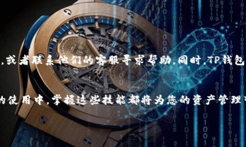 要将OK (OKEx) 交易所的资产提现到TP钱包，您可以按照以下步骤进行操作。请注意，具体步骤可能会根据交易所的更新而有所不同，请务必查阅相关资源或联系官方客服以获得最新的信息。

第一步：打开您的TP钱包
首先，确保您已经在手机上下载并安装了TP钱包。打开应用程序，输入密码或通过指纹/面部识别登录您的钱包。

第二步：获取TP钱包地址
在TP钱包中找到您希望接收资金的资产类型，例如比特币（BTC）、以太坊（ETH）或其他。选择相应的币种，然后点击“接收”按钮，系统会生成一个钱包地址。这是您提现的目标地址。

第三步：登录OKEx账户
打开浏览器，访问OKEx官方网站，输入您的账号和密码登录。如果您使用的是手机应用，打开OKEx应用并进行登录。

第四步：找到提现功能
在OKEx交易所中，通常可以在“资产管理”或“资金管理”部分找到“提现”选项。点击“提现”功能。

第五步：填写提现信息
在提现页面，选择您要提现的资产类别（与TP钱包中的币种匹配），然后粘贴您在TP钱包中复制的地址。根据提示输入您要提现的金额，并确认相关的网络费用。

第六步：确认提现申请
检查您填写的信息，确保地址和提现金额准确无误。随后，按照系统提示进行身份验证，可能包括输入验证码、邮箱验证等。确认无误后，提交提现申请。

第七步：等待资金到账
提现申请提交后，您可能需要等待几分钟到几个小时，具体时间视区块链网络的拥堵情况而定。您可以通过TP钱包查看到账状态。

注意事项
在提现过程中，有一些小贴士和注意事项需要牢记：
ul
    li确保您复制的TP钱包地址是正确的，因为区块链交易是不可逆的，错误的地址可能导致资产永久丢失。/li
    li注意网络手续费，不同币种及不同时间段，提现手续费可能会有所不同。/li
    li根据OKEx的政策，如果您第一次提现，可能需要完成额外的身份验证步骤。/li
/ul

如果遇到问题怎么办？
谁还没点小烦恼呢？如果遇到提现失败或者资金未到账的问题，不必慌张。您可以参考OKEx的帮助中心，或者联系他们的客服寻求帮助。同时，TP钱包也会提供一些支持，确保您能够顺利完成操作。

总结
通过以上步骤，您应该可以顺利地将OKEx的资金提现到TP钱包。无论是在数字货币的投资中还是日常的使用中，掌握这些技能都将为您的资产管理带来便利。同时，保持警惕和谨慎，确保每一步操作都经过确认，这将帮助您更好地管理自己的数字财富。

希望以上信息能帮助到您顺利完成提现操作！如果有其他问题，欢迎随时询问。