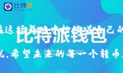 冷钱包转币时间会很久吗？像等待一场慢半拍的舞蹈

冷钱包,转币时间,加密货币,区块链/guanjianci

什么是冷钱包？
冷钱包，顾名思义，是一种将你的加密货币离线存储的方式。它如同你的安全橱柜，将你心爱的财宝藏起来，而不是让它们在网上暴露在风险之中。不同于热钱包，冷钱包就像是在一个偏僻的小岛上，只有你知道它的存在——安全、隐秘，但也稍显孤独。

转币的流程
想象一下，你的冷钱包就像一位优雅的舞者，而转币的过程则是她缓缓起舞，每一个动作都需经过仔细的计算与计划。当你决定转币时，你需要先解锁冷钱包，准备好这位舞者进入舞台。这其中涉及到生成转账地址、输入金额、确认事务等，每一步都像是在编排一场华丽的表演。

冷钱包转币的时间因素
但问题来了，冷钱包转币的时间究竟需要多久？这就像你在等待一场慢半拍的舞蹈，有时可能会让人感到焦急。其实，冷钱包转币的时间通常由几个因素决定：

h41. 网络负载/h4
区块链的网络就像是一个繁忙的城市，交通高峰期时，车流量大，所有车辆都得慢下来的。如果在你转币的那一瞬间，网络上有很多人同时想进行交易，确认的时间自然就会延长。这就好像在高峰期，舞者要等待更多观众的到来。

h42. 确认次数/h4
区块链交易一般需要多个确认才能算是安全的。确认就像舞者的每一个脚步，越多的确认，舞步就越稳。如果你的交易被矿工优先处理，那么确认的速度会相对较快。但是如果交易费用设置得过低，就可能被后推。

h43. 错误或延误/h4
冷钱包在转币过程中也可能会遇到各种小麻烦，比如输入错误的地址，就像舞者踩错了点。如果发生这种情况，势必需要更多的时间来进行更正。

冷钱包转币与热钱包的比较
在讨论冷钱包转币时间时，不妨将其与热钱包做个对比。热钱包就像是舞场上的即兴表演，非常灵活，转币速度快，但同时也伴随着较高的风险。而冷钱包则像是一场经过充分排练的正式舞蹈，注重的是安全和稳健，但是在转移期间显得相对迟缓。

如何冷钱包转币的时间
虽然冷钱包转币的时间往往不会很短，但你可以通过一些方法来提高效率：

h41. 增加交易费用/h4
就像在舞会上给舞者加演出费，矿工们更可能优先处理你的交易。在设置交易费用时，确保费率足够吸引矿工的注意，能有效缩短等待时间。

h42. 选择合适的转币时间/h4
避免在网络繁忙的时段进行交易。如果你能选择时间，就像安排一场私人表演，确保你的舞者可以优雅地尽情展现她的才华。

在这个充满诱惑的数字货币世界里，冷钱包给我们提供了一种安全的存储解决方案，但我们也需要时刻注意其转币过程中可能出现的时延问题。最终，耐心和智慧才是我们应对加密货币转账世界“舞蹈”的最佳伴侣。 

结尾的思考
转币的过程就像是一场绚丽的舞蹈，虽然 occasionally 需要时间来调试，但换来的是让人安心的安全感。每一位投资者都在这场舞蹈中扮演着自己的角色，期望找到最优雅的方式来完成这个过程。而冷钱包，正是那个值得信赖的伙伴，陪伴我们经历每一次的转账。

那么，冷钱包转币的时间会很久吗？这就是等待与信任的游戏，正如人生中的许多事情，得耐得住寂寞，才能享受到最终的喜悦。希望未来的每一个转币都能如舞者般轻盈而顺畅！