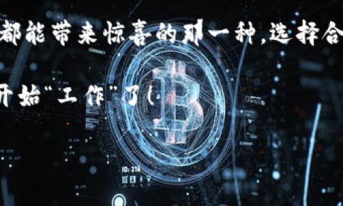 很高兴您对TP钱包的币质押感兴趣。以下是关于如何在TP钱包进行币质押的详细介绍。

什么是TP钱包？

TP钱包，作为一种综合性的数字货币钱包，像是数字货币的“万用刀”，不仅支持多种主流币种的存储与交易，还提供了质押、挖矿等功能。通过TP钱包，用户能够轻松管理自己的数字资产，就像一个有条理的数字资产管家。

什么是币质押？

币质押就像是一家银行的定期存款，用户将自己的数字货币投入到某个平台，平台则根据用户的存币数量与时间，给予一定的奖励。在这个过程中，用户不仅可以保存资本，还能获得额外收益，真是一举两得。

为什么要在TP钱包进行币质押？

如果你问：“为什么我的投资不能自己挣钱呢？”那么币质押就是答案。通过将数字货币质押在TP钱包中，用户可以赢得收益，而不必时刻盯着市场的波动，仿佛为你的资产找了一份“兼职工作”。在这里，投资的收益就像是涓涓细流，逐渐汇聚成一条河流，源源不断。

怎样在TP钱包进行币质押？

下面是一步一步教您如何在TP钱包进行币质押的详细步骤：

h4步骤一：下载并安装TP钱包/h4

首先，您需要确保您已在手机应用商店或官方网站上下载并安装了TP钱包。在安装过程中，别忘了为您的数字资产设置一个强密码，就像为家里的大门上好锁一样，让不速之客无从下手。

h4步骤二：创建或导入钱包/h4

打开TP钱包，您可以选择创建一个新钱包或导入现有钱包。记得，创建新钱包时要妥善保存助记词，这是您钱包的“身份证”，丢了可就麻烦了哦！

h4步骤三：选择质押的币种/h4

在TP钱包的主界面，您可以看到各种可质押的币种，这里就像一个琳琅满目的小商场，每一种币都有其特点与收益率。选择您想要质押的币种，就像挑选自己喜欢的零食一样，仔细比对、斟酌选择。

h4步骤四：输入质押数量/h4

进入相关币种的质押界面后，您可以输入想要质押的数量。此时，不妨想想，您是想为未来的旅行筹措资金，还是希望给家里添置一些设备，合理规划总是有助于投资的获取收益。

h4步骤五：确认质押/h4

在您输入了数量后，TP钱包会提示您相关的质押规则和收益情况，仔细阅读就像是在签协议前需认真审视每一个条款。确认无误后，点击“确认质押”，就如同按下投资的“启动键”。

质押后的收益如何查看？

质押成功后，您可能会好奇：“我的钱长了多少？”在TP钱包中，您可以随时查看收益情况，就像是在照镜子，看自己有没有变美。不仅可以看到质押的币种、数量与收益，还能实时关注市场的变化，随时调整自己的投资策略。

币质押的风险和应对措施

虽说投资有赚有赔，但理性的选择总能帮助我们规避风险。在质押过程中，您需要注意以下几点：

h4市场波动风险/h4

市场波动就如同天气变化，今天艳阳高照，明天却可能风云变幻。为避免因短期价格波动带来的心理压力，建议您选择长期投资，从长远来看，市场有其自身的韧性。

h4平台风险/h4

选择一个稳定的质押平台是非常重要的，TP钱包以其良好的声誉和健全的安全机制，成为许多用户的选择。同时，定期关注平台的动态，也能帮助您及时作出防范措施。

总结

通过TP钱包进行币质押，无论是新手还是资深玩家，都能轻松驾驭。就像小时候玩积木，搭建出属于自己的“财富大厦”。逐步积累，耐心等待，收益自会渐渐到来。这样的投资方式，不仅简单易操作，还能够为您带来额外的财务回报，让您的数字资产在增值的道路上走得更远。

当然，投资始终有风险，进行币质押时需谨慎评估自己的风险承受能力，不妨多咨询行业内的前辈们，听听他们的实战经验。

在币圈投资，充满了趣味与挑战，就像走进一场没有终点的游戏，装上你的“四驱车”，开始探索这片充满可能的数字世界吧！

h4有趣的投资心态/h4

有些人说，投资就像是交朋友。有的朋友陪你喝酒，有的朋友帮你跑腿，而真正值得投资的朋友则是会让你在每次相聚时都能带来惊喜的那一种。选择合适的币种，耐心质押，只要你心中有目标，财富的朋友自然会随之而来。

希望以上信息能帮助您顺利进行TP钱包的币质押，谁说投资不能是一件轻松愉快的事情呢？现在，是时候让您的资产也开始“工作”了！

TP钱包的币质押指南：轻松打造您的数字资产增值之旅