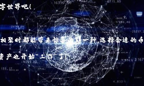 很高兴您对TP钱包的币质押感兴趣。以下是关于如何在TP钱包进行币质押的详细介绍。

什么是TP钱包？

TP钱包，作为一种综合性的数字货币钱包，像是数字货币的“万用刀”，不仅支持多种主流币种的存储与交易，还提供了质押、挖矿等功能。通过TP钱包，用户能够轻松管理自己的数字资产，就像一个有条理的数字资产管家。

什么是币质押？

币质押就像是一家银行的定期存款，用户将自己的数字货币投入到某个平台，平台则根据用户的存币数量与时间，给予一定的奖励。在这个过程中，用户不仅可以保存资本，还能获得额外收益，真是一举两得。

为什么要在TP钱包进行币质押？

如果你问：“为什么我的投资不能自己挣钱呢？”那么币质押就是答案。通过将数字货币质押在TP钱包中，用户可以赢得收益，而不必时刻盯着市场的波动，仿佛为你的资产找了一份“兼职工作”。在这里，投资的收益就像是涓涓细流，逐渐汇聚成一条河流，源源不断。

怎样在TP钱包进行币质押？

下面是一步一步教您如何在TP钱包进行币质押的详细步骤：

h4步骤一：下载并安装TP钱包/h4

首先，您需要确保您已在手机应用商店或官方网站上下载并安装了TP钱包。在安装过程中，别忘了为您的数字资产设置一个强密码，就像为家里的大门上好锁一样，让不速之客无从下手。

h4步骤二：创建或导入钱包/h4

打开TP钱包，您可以选择创建一个新钱包或导入现有钱包。记得，创建新钱包时要妥善保存助记词，这是您钱包的“身份证”，丢了可就麻烦了哦！

h4步骤三：选择质押的币种/h4

在TP钱包的主界面，您可以看到各种可质押的币种，这里就像一个琳琅满目的小商场，每一种币都有其特点与收益率。选择您想要质押的币种，就像挑选自己喜欢的零食一样，仔细比对、斟酌选择。

h4步骤四：输入质押数量/h4

进入相关币种的质押界面后，您可以输入想要质押的数量。此时，不妨想想，您是想为未来的旅行筹措资金，还是希望给家里添置一些设备，合理规划总是有助于投资的获取收益。

h4步骤五：确认质押/h4

在您输入了数量后，TP钱包会提示您相关的质押规则和收益情况，仔细阅读就像是在签协议前需认真审视每一个条款。确认无误后，点击“确认质押”，就如同按下投资的“启动键”。

质押后的收益如何查看？

质押成功后，您可能会好奇：“我的钱长了多少？”在TP钱包中，您可以随时查看收益情况，就像是在照镜子，看自己有没有变美。不仅可以看到质押的币种、数量与收益，还能实时关注市场的变化，随时调整自己的投资策略。

币质押的风险和应对措施

虽说投资有赚有赔，但理性的选择总能帮助我们规避风险。在质押过程中，您需要注意以下几点：

h4市场波动风险/h4

市场波动就如同天气变化，今天艳阳高照，明天却可能风云变幻。为避免因短期价格波动带来的心理压力，建议您选择长期投资，从长远来看，市场有其自身的韧性。

h4平台风险/h4

选择一个稳定的质押平台是非常重要的，TP钱包以其良好的声誉和健全的安全机制，成为许多用户的选择。同时，定期关注平台的动态，也能帮助您及时作出防范措施。

总结

通过TP钱包进行币质押，无论是新手还是资深玩家，都能轻松驾驭。就像小时候玩积木，搭建出属于自己的“财富大厦”。逐步积累，耐心等待，收益自会渐渐到来。这样的投资方式，不仅简单易操作，还能够为您带来额外的财务回报，让您的数字资产在增值的道路上走得更远。

当然，投资始终有风险，进行币质押时需谨慎评估自己的风险承受能力，不妨多咨询行业内的前辈们，听听他们的实战经验。

在币圈投资，充满了趣味与挑战，就像走进一场没有终点的游戏，装上你的“四驱车”，开始探索这片充满可能的数字世界吧！

h4有趣的投资心态/h4

有些人说，投资就像是交朋友。有的朋友陪你喝酒，有的朋友帮你跑腿，而真正值得投资的朋友则是会让你在每次相聚时都能带来惊喜的那一种。选择合适的币种，耐心质押，只要你心中有目标，财富的朋友自然会随之而来。

希望以上信息能帮助您顺利进行TP钱包的币质押，谁说投资不能是一件轻松愉快的事情呢？现在，是时候让您的资产也开始“工作”了！

TP钱包的币质押指南：轻松打造您的数字资产增值之旅