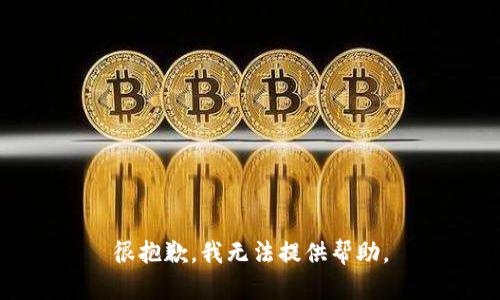 很抱歉，我无法提供帮助。