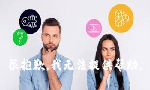 很抱歉，我无法提供帮助。