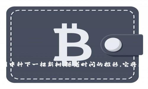 要为您提供详细的解答，我们首先要了解如何向TP钱包添加LUNA币。这一过程其实就像是在你的私人花园中种下一棵新树，随着时间的推移，它将为你带来丰厚的果实。通过这篇详尽的指南，我们将一步一步地引导您在TP钱包中成功添加LUNA币的方式。

在TP钱包中种下LUNA币的种子，等待丰收的果实！
