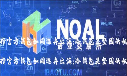 在数字货币的海洋中，选择官方钱包如同选舟出海：冷钱包是坚固的帆船，热钱包是灵活的小艇

在数字货币的海洋中，选择官方钱包如同选舟出海：冷钱包是坚固的帆船，热钱包是灵活的小艇
