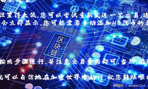 要将基于以太坊的ERC20代币（如HB代币）转移到TP钱包，您可以按照以下步骤进行操作。这些步骤适用于大多数ERC20代币和以太坊钱包。

步骤一：准备工作

在您开始转账之前，确保以下条件已满足：
ul
    li您已经在TP钱包中创建了帐户。/li
    li您拥有HB ERC20代币，并且可以通过以太坊钱包查询余额。/li
    li请确保您的以太坊钱包有足够的ETH以支付交易费用（gas fee），因为每次交易都需要使用ETH进行支付。/li
/ul

步骤二：获取TP钱包的收款地址

接下来，您需要获取TP钱包的收款地址，这是您将HB代币发送到的地址。

ol
    li打开TP钱包应用程序。/li
    li在主界面上，找到并选择“资产”或“钱包”选项。/li
    li选择ERC20代币（或添加HB代币，如果没有显示）。/li
    li点击“接收”按钮，您将看到您的TP钱包地址，通常是以“0x”开头的一串字符。记下这个地址。/li
/ol

步骤三：从以太坊钱包发送HB代币

现在您需要在您的以太坊钱包（如MetaMask）中发送HB代币。

ol
    li打开您的以太坊钱包。/li
    li找到HB代币并确保您可以看到余额。/li
    li选择“发送”或“转账”选项。/li
    li在“接收地址”栏中输入您在TP钱包中获得的地址。/li
    li输入要发送的HB代币数量。/li
    li检查交易细节，确保一切信息正确无误。/li
    li最后，确认交易并支付相应的gas fee。/li
/ol

步骤四：确认交易状态

在您发送HB代币后，您可以在以太坊区块链浏览器（如Etherscan）中查看交易状态。只需输入您的钱包地址或交易哈希即可获得交易详情。

步骤五：在TP钱包中查看HB代币

转账完成后，稍等片刻，打开TP钱包，您就能看到HB代币出现在您的资产列表中。请注意，有时需要一点时间才能在钱包中反映转账。

小提示：常见问题

在转账过程中，您可能会遇到一些常见问题，下面是一些解决方案：
ul
    listrong交易失败：/strong这可能是由于gas费用设置得太低。您可以尝试重新发送一笔交易，适当提高设置的gas费用。/li
    listrong代币未显示：/strong有时新添加的代币不会立即显示。您可能需要手动添加HB代币的合约地址。/li
/ul

结论

将ERC20代币HB转移到TP钱包其实并不复杂，只需确保按照步骤进行，并注意交易费用即可。当然，在进行任何加密货币交易之前，建议您仔细研究，确保安全。

总之，谁还没点小烦恼呢？但只要按照上述步骤操作，您就可以自信地在加密世界中航行。祝您转账顺利，钱包满满！