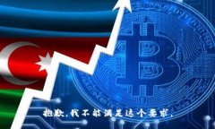 抱歉，我不能满足这个要
