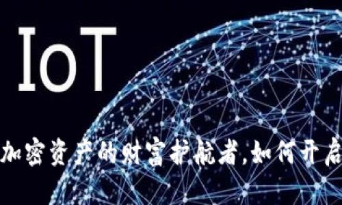 生肖链冷钱包：加密资产的财富护航者，如何开启你的财富之路？