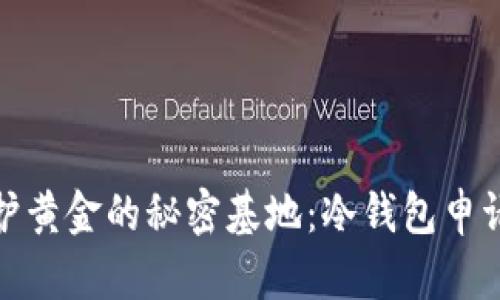 如同守护黄金的秘密基地：冷钱包申请全攻略